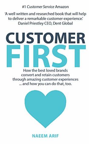 bce96] *D.o.w.n.l.o.a.d! Customer First: How the best loved brands convert and retain customers - Naeem Arif *PDF^
