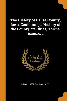 [9814b] ^Read% #Online^ The History of Dallas County, Iowa, Containing a History of the County, Its Cities, Towns, &c. .. - Union Historical Company @PDF!