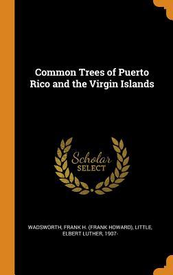 [62278] ~R.e.a.d% @O.n.l.i.n.e@ Common Trees of Puerto Rico and the Virgin Islands - Frank H Wadsworth *ePub%