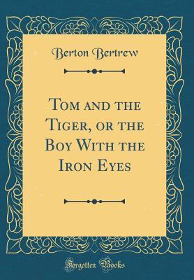 [f78fc] @Download~ Tom and the Tiger, or the Boy with the Iron Eyes (Classic Reprint) - Berton Bertrew !e.P.u.b*