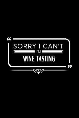 [495a4] @Download^ Sorry I Can't I'm Wine Tasting: A 6 X 9 Inch Matte Softcover Paperback Notebook Journal with 120 Blank Lined Pages -  %PDF*
