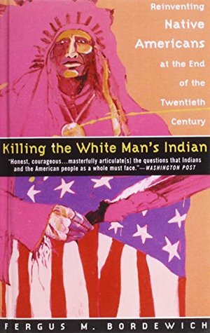 [678a3] !R.e.a.d* %O.n.l.i.n.e~ Killing the White Man's Indian: Reinventing Native Americans at the End of the Twentieth Century - Fergus M. Bordewich @e.P.u.b#