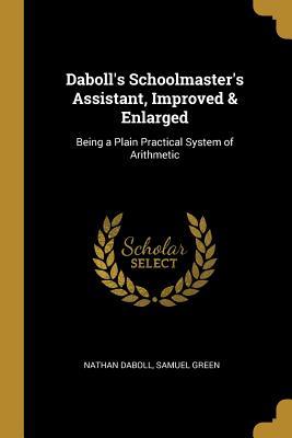 [823ef] #Read% Daboll's Schoolmaster's Assistant, Improved & Enlarged: Being a Plain Practical System of Arithmetic - Samuel M. Green !P.D.F*