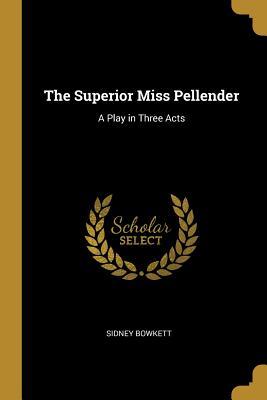 [88a7d] *Full# #Download@ The Superior Miss Pellender: A Play in Three Acts - Sidney Bowkett ~P.D.F*