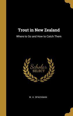 [2697e] %Full! ~Download^ Trout in New Zealand: Where to Go and How to Catch Them - W H Spackman @PDF~