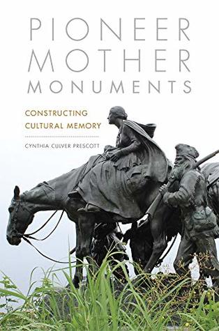[21a6b] ~F.u.l.l.# %D.o.w.n.l.o.a.d% Pioneer Mother Monuments: Constructing Cultural Memory - Cynthia Culver Prescott ^P.D.F*