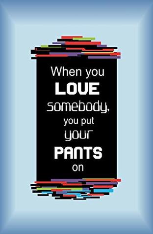 [f17e2] #F.u.l.l.^ %D.o.w.n.l.o.a.d# When You Love Somebody, You Put Your Pants on: Blank Journal and Broadway Musical Quote -  ^P.D.F^