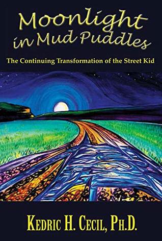 3dae3] ~D.o.w.n.l.o.a.d% Moonlight in Mud Puddles: The Continuing Transformation of the Street Kid - Kedric Cecil !P.D.F~