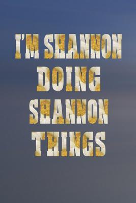 [d3f47] #F.u.l.l.~ !D.o.w.n.l.o.a.d^ I'm Shannon Doing Shannon Things: First Name Funny Sayings Personalized Customized Names Women Girl Mother's Day Gift Notebook Journal -  ~PDF*