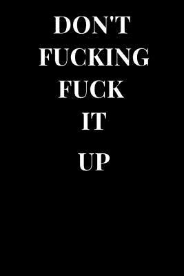 7324d] @D.o.w.n.l.o.a.d@ Don't Fucking Fuck It Up: Funny Sarcasm Lined Notebook Journal -  #ePub#