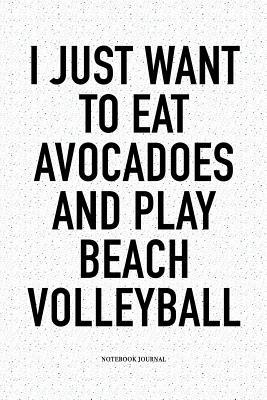 [a0f79] ^F.u.l.l.# ^D.o.w.n.l.o.a.d@ I Just Want to Eat Avocadoes and Play Beach Volleyball: A 6x9 Inch Matte Softcover Diary Notebook with 120 Blank Lined Pages and a Funny Gaming Sports Cover Slogan - Enrobed Volleyball Journals @P.D.F~
