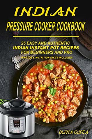 [05991] #R.e.a.d@ #O.n.l.i.n.e% Indian Pressure Cooker Cookbook: 25 Easy and Authentic Indian Instant Pot Recipes for Beginners and Pro - Olivia Gupta #e.P.u.b!
