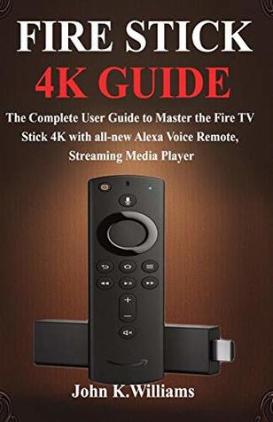 [11d24] @R.e.a.d# Fire Stick 4k: The Complete User Guide to Master the Fire TV Stick with all-new Alexa Voice Remote, Streaming Media Player - John K. Williams %ePub*
