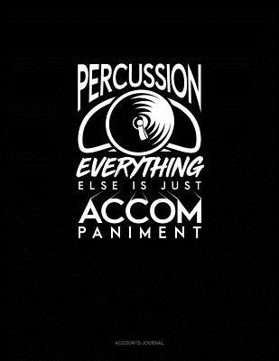 [1aebb] @F.u.l.l.# #D.o.w.n.l.o.a.d% Percussion, Everything Else Is Just Accompaniment: Accounts Journal -  *PDF%