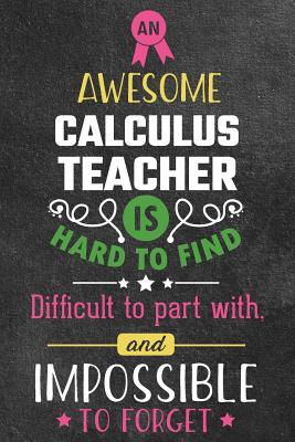 [1ce09] ~R.e.a.d^ !O.n.l.i.n.e@ An Awesome Calculus Teacher Is Hard to Find Difficult to Part with and Impossible to Forget: Blank Line Teacher Appreciation Journal / Retirement / Thank You / Year End Gift (6 X 9 - 110 Wide Pages) - Thrice Publishing ^P.D.F*