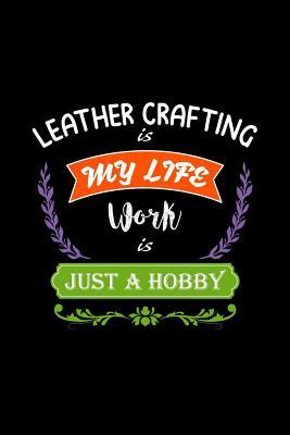 [a847e] ~Read% #Online~ Leather Crafting Is My Life Work Is Just a Hobby: A 6x9 Inch Matte Softcover Paperback Notebook Journal with 120 Blank Lined Pages -  !e.P.u.b%