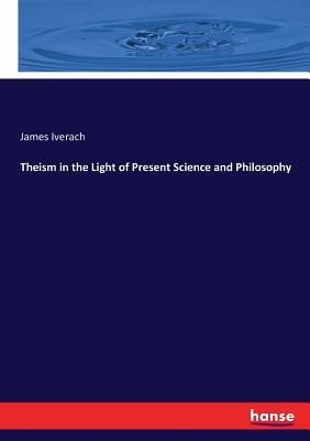 [18cbc] ~Read^ Theism in the Light of Present Science and Philosophy - James Iverach @P.D.F~
