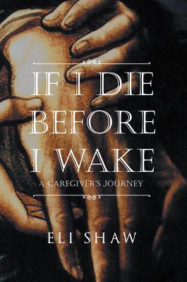 bf96f] ~D.o.w.n.l.o.a.d^ If I Die Before I Wake: A Caregiver's Journey - Eli Shaw ^e.P.u.b~