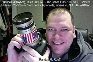 [59d0c] !R.e.a.d% %O.n.l.i.n.e^ Randall M. (Cyborg) Rueff - K9RMR - The Canon EOS 7D D.S.L.R. Camera & Phoenix 28-300mm Zoom Lens - Taylorsville, Indiana - U.S.A. - 8-5-2018 A.D. - Randall M. Rueff %ePub!