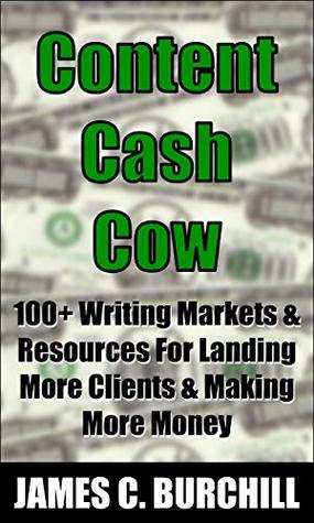 [4579c] *R.e.a.d% !O.n.l.i.n.e^ CONTENT CASH COW: 100  Writing Markets & Resources For Landing More Clients & Making More Money - James Burchill !ePub^