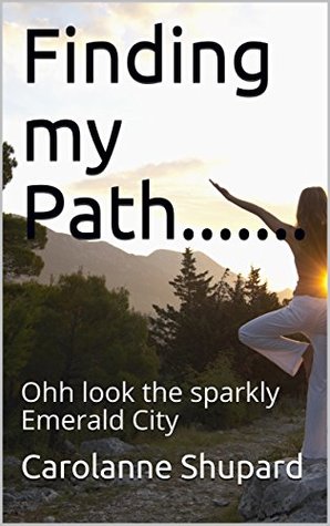 [bd201] %Download^ Finding my Path.: Ohh look the sparkly Emerald City - Carolanne Shupard @PDF%