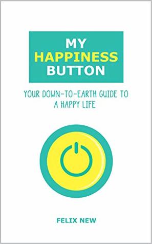 [a2106] %Full# ^Download# My Happiness Button: Your Down-to-Earth Guide to a Happy Life - Felix New #PDF~
