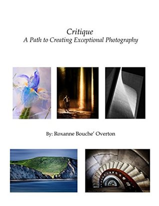 [7bcca] ~Full@ #Download# Critique - A Path To Creating Exceptional Photography - Roxanne Bouche' Overton %PDF~