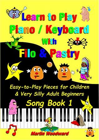 d7ab1] *D.o.w.n.l.o.a.d# Learn to Play Piano / Keyboard with Filo & Pastry Easy-to-Play Pieces for Children & Very Silly Adult Beginners Song Book 1 - Martin Woodward #PDF*