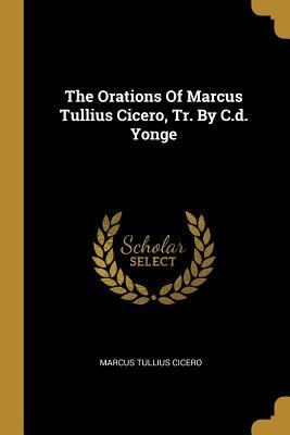 [655e2] *Read^ The Orations Of Marcus Tullius Cicero, Tr. By C.d. Yonge - Marcus Tullius Cicero ~e.P.u.b%