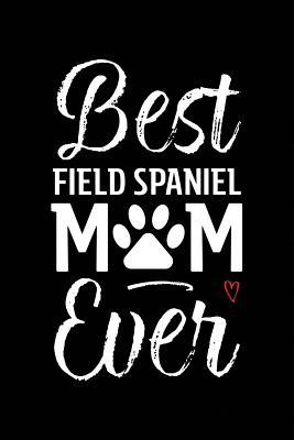 [7b1b6] !Full* ^Download! Best Field Spaniel Mom Ever: Dog Mom Notebook - Blank Lined Journal for Pup Owners & Lovers - Arya Wolfe !ePub%
