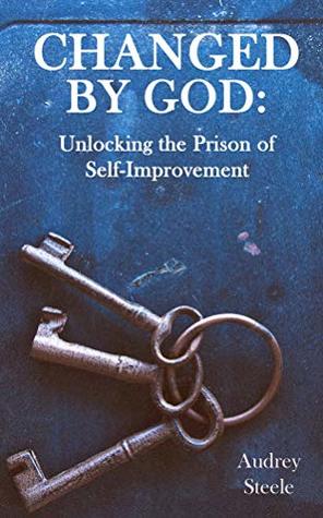 cbd39] @D.o.w.n.l.o.a.d@ Changed By God: Unlocking the Prison of Self-Improvement - Audrey Steele #e.P.u.b#