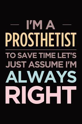 [b65b9] #Download! I'm a prosthetist, to save time let's just assume I'm always right: Blank lined novelty office humor themed notebook to write in: Versatile interior -  #e.P.u.b#