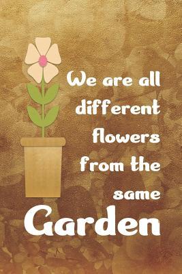 [708cb] %F.u.l.l.! @D.o.w.n.l.o.a.d% We Are All Different Flowers From The Same Garden: Blank Lined Notebook Journal Diary Composition Notepad 120 Pages 6x9 Paperback ( Gardening ) Brown - Anniyah McCall #e.P.u.b#