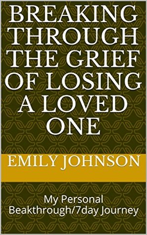 [5ce02] @Read% *Online* Breaking Through The Grief Of Losing A Loved One: My Personal Beakthrough/7day Journey - Emily Johnson %P.D.F*