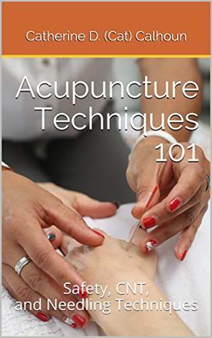 [59505] @Read* *Online~ Acupuncture Techniques 101: Safety, CNT, and Needling Techniques (Chinese Medicine Basics Book 5) - Catherine D. (Cat) Calhoun !ePub%