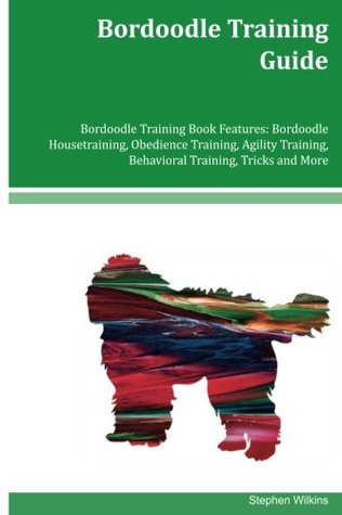 [a5578] *Full^ @Download% Bordoodle Training Guide Bordoodle Training Book Features: Bordoodle Housetraining, Obedience Training, Agility Training, Behavioral Training, Tricks and More - Stephen Wilkins ^PDF#