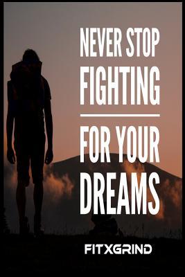 [7a1d2] #Read! ~Online% Never Stop Fighting for Your Dreams FITXGRIND: Motivational Journal 120 Pages Blank Lined Empowerment Notebook 6x9 Softcover Journal -  #e.P.u.b~