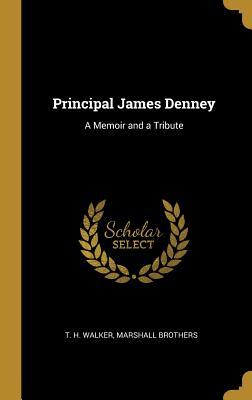[19451] %F.u.l.l.# *D.o.w.n.l.o.a.d* Principal James Denney: A Memoir and a Tribute - T H Walker ~PDF^