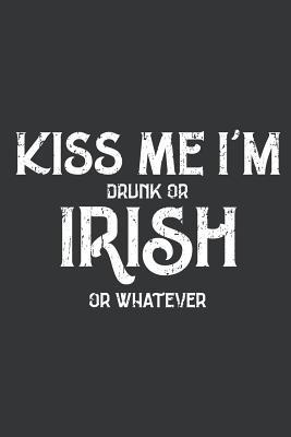 [f9fc7] ^F.u.l.l.^ %D.o.w.n.l.o.a.d^ Notebook: Kiss Me I'm Drunk or Irish or Whatever St. Patrick's Journal & Doodle Diary; 120 College Ruled Pages for Writing and Drawing - 6x9 in. - Irish Pride Publishing Co ^P.D.F%