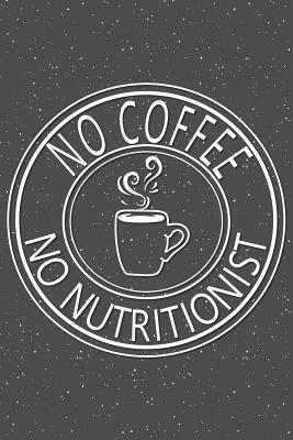 [5d8a5] @R.e.a.d~ No Coffee No Nutritionist: Notebook, Planner or Journal Size 6 x 9 110 Lined Pages Office Equipment, Supplies Great Gift Idea for Christmas or Birthday for a Nutritionist -  *PDF^