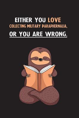 [47a1e] !R.e.a.d# @O.n.l.i.n.e^ Either You Love Collecting Military Paraphernalia, Or You Are Wrong.: Blank Lined Notebook Journal With A Cute and Lazy Sloth Reading - Eithrsloth Publishing ^e.P.u.b%