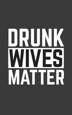 [13353] ^Full! @Download! Drunk Wives Matter: Drunk Wives Matter Notebook - Funny Quote Saying As Marriage Doodle Diary Book Gift For Sarcastic Wife Who Loves Drinking Wine And Beer With Sense Of Humor! - Drunk Wives Matter ^P.D.F!