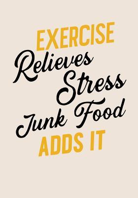 [57403] ~R.e.a.d~ Exercise Relieves Stress Junk Food Adds It: 90 Days Food & Exercise Journal Weight Loss Diary Diet & Fitness Tracker -  ~P.D.F!
