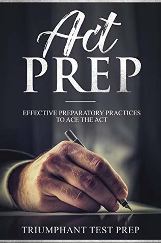 [697cd] *Full@ *Download* ACT PREP: Effective Preparatory Practices to Ace the ACT - Triumphant Test Prep ~P.D.F!