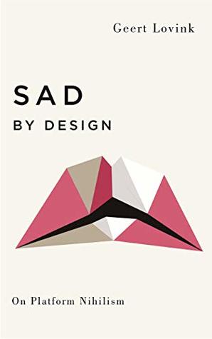 [a36cd] ^F.u.l.l.! *D.o.w.n.l.o.a.d^ Sad by Design: On Platform Nihilism (Digital Barricades) - Geert Lovink @ePub~