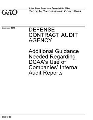 [d7b1a] *R.e.a.d* Defense Contract Audit Agency: Additional Guidance Needed Regarding DCAA's Use of Companies' Internal Audit Reports - U.S. Government Accountability Office #P.D.F*