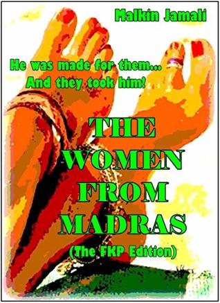[a7152] !R.e.a.d* The Women From Madras (The FKP Edition) : He was made for them And they took him! - Malkin Jamali !e.P.u.b!