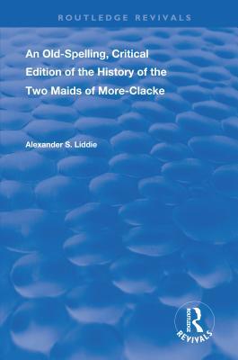 [d265e] #Read@ %Online@ An Old-Spelling, Critical Edition of the History of the Two Maids of More-Clacke - Alexander S Liddie !P.D.F^