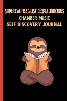 [8b654] %Read% @Online% Supercalifragilisticexpialidocious Chamber Music Self Discovery Journal: My Life Goals and Lessons. A Guided Journey To Self Discovery with Sloth Help -  ~P.D.F%