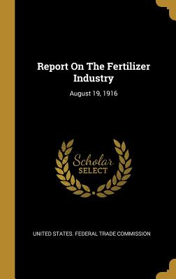 [133a7] ^R.e.a.d^ ^O.n.l.i.n.e% Report on the Fertilizer Industry: August 19, 1916 - United States Federal Trade Commission %PDF#
